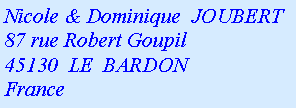 Zone de Texte: Nicole & Dominique  JOUBERT87 rue Robert Goupil45130  LE  BARDONFrance